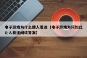 电子游戏为什么使人着迷（电子游戏为何如此让人着迷阅读答案）