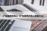 广东麻将的核心（广东麻将的核心牌是什么）