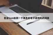 包含tom拾到一个黑色的电子游戏机的词条