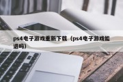 ps4电子游戏重新下载（ps4电子游戏能退吗）