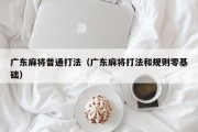 广东麻将普通打法（广东麻将打法和规则零基础）